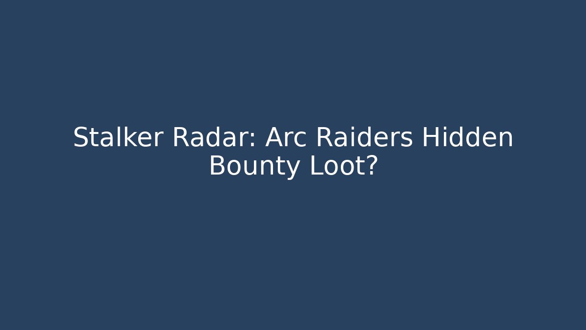 Stalker Radar: Arc Raiders Hidden Bounty Loot? - Vintage E-Juice