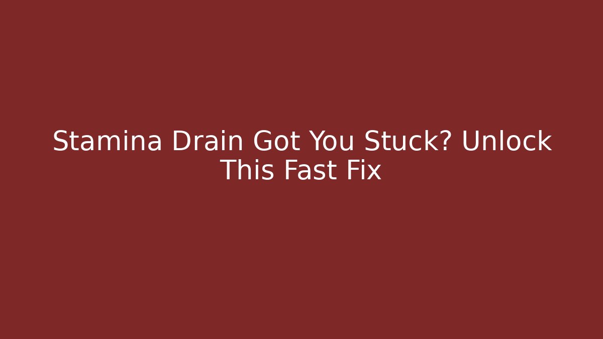 Stamina Drain Got You Stuck? Unlock This Fast Fix