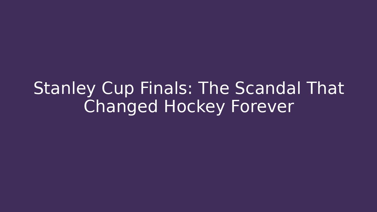Stanley Cup Finals: The Scandal That Changed Hockey Forever