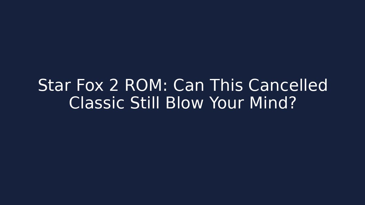 Star Fox 2 ROM: Can This Cancelled Classic Still Blow Your Mind?