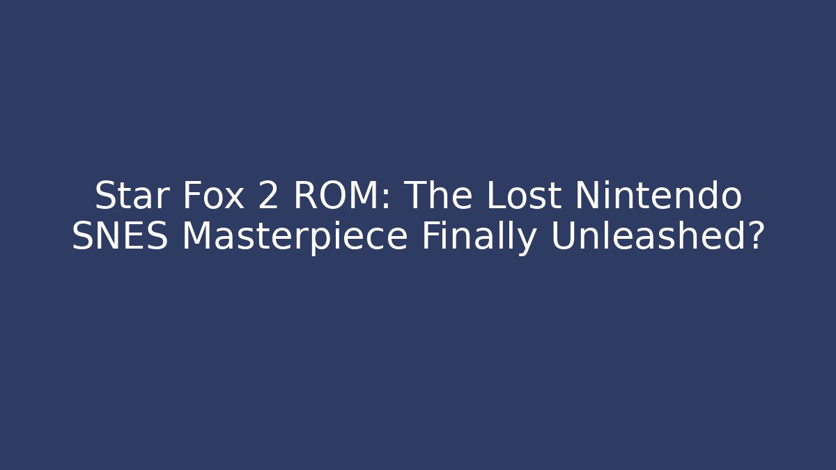 Star Fox 2 ROM: The Lost Nintendo SNES Masterpiece Finally Unleashed?