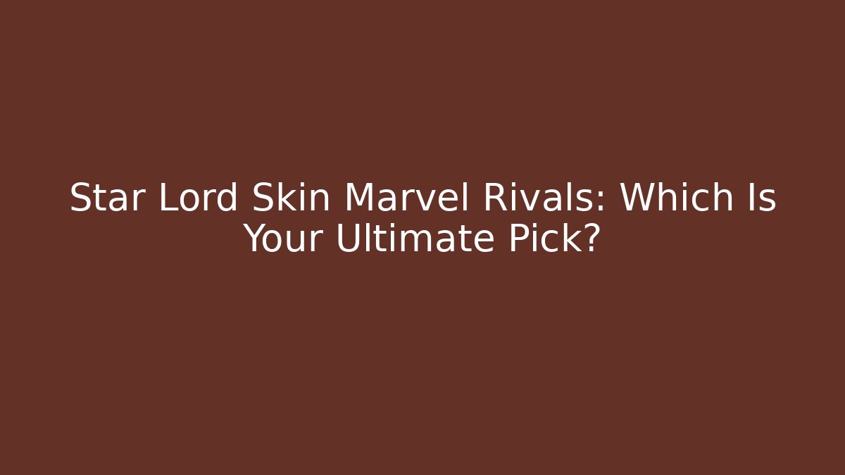 Star Lord Skin Marvel Rivals: Which Is Your Ultimate Pick? - Vintage E-Juice