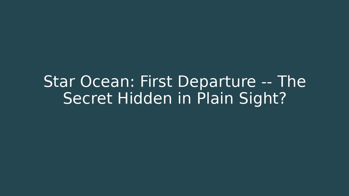 Star Ocean: First Departure — The Secret Hidden in Plain Sight?