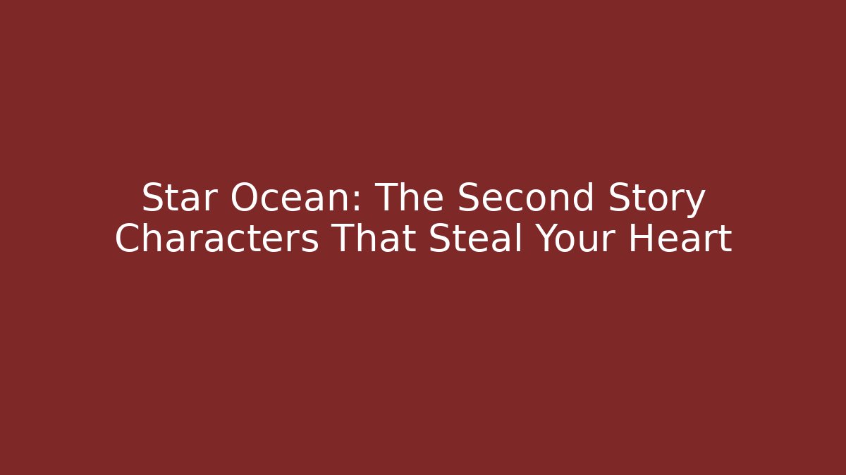 Star Ocean: The Second Story Characters That Steal Your Heart