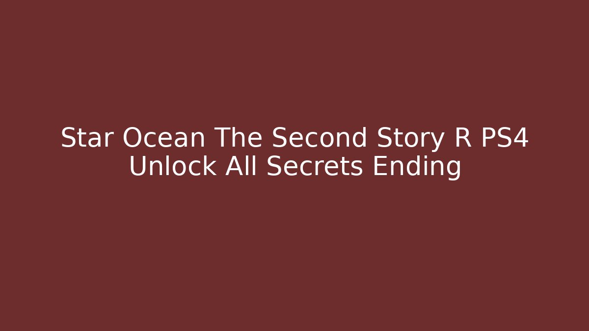 Star Ocean The Second Story R PS4 Unlock All Secrets Ending