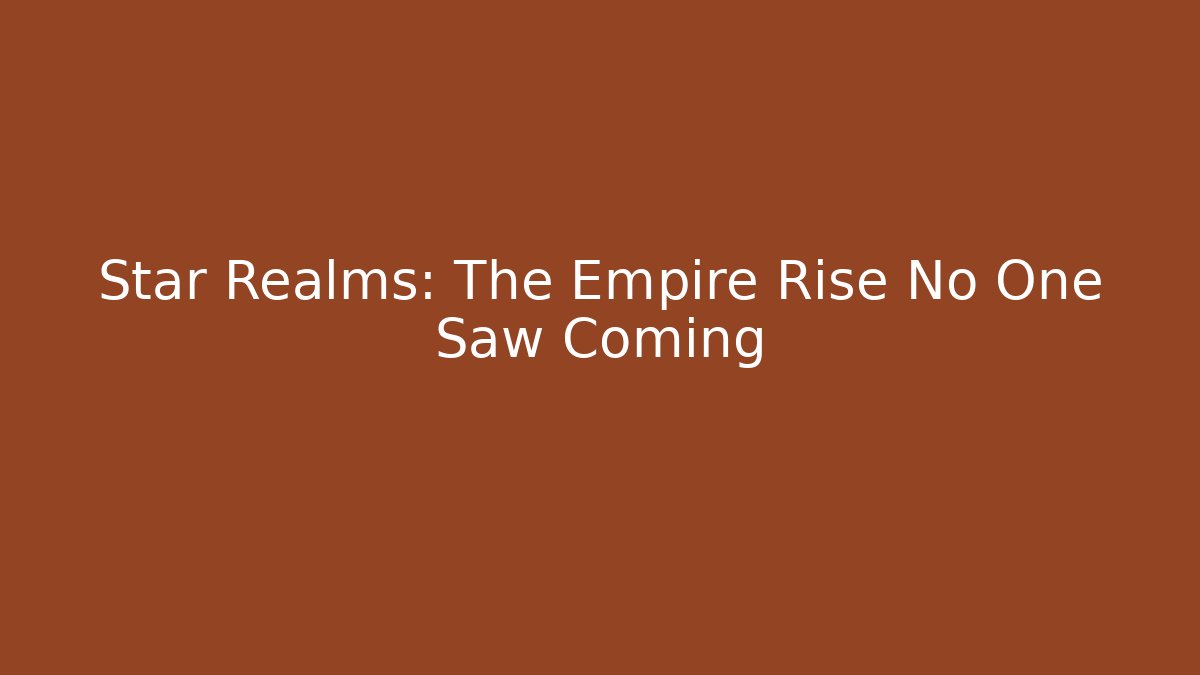 Star Realms: The Empire Rise No One Saw Coming