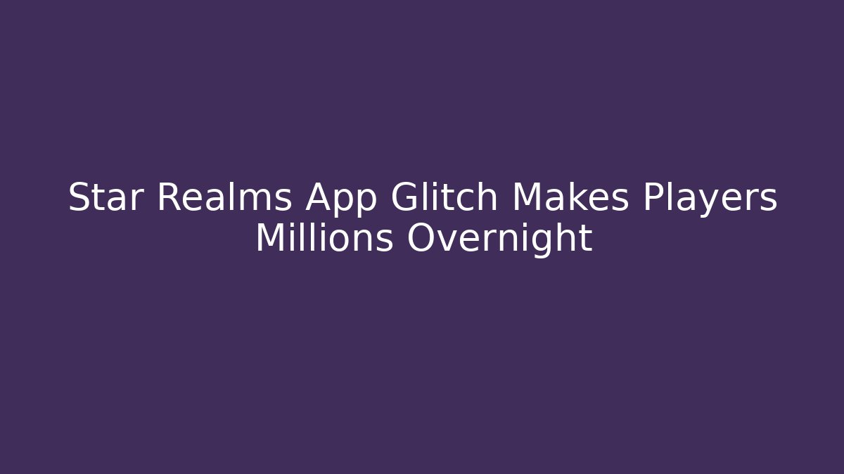 Star Realms App Glitch Makes Players Millions Overnight
