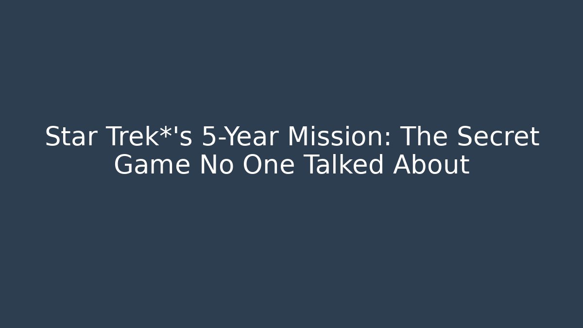Star Trek*'s 5-Year Mission: The Secret Game No One Talked About