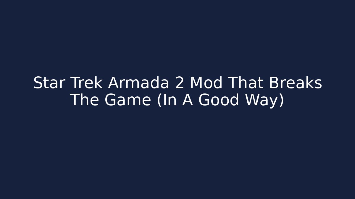 Star Trek Armada 2 Mod That Breaks The Game (In A Good Way) - Vintage E-Juice