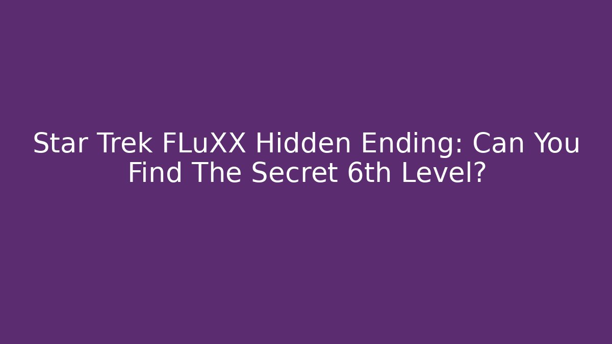 Star Trek FLuXX Hidden Ending: Can You Find The Secret 6th Level?