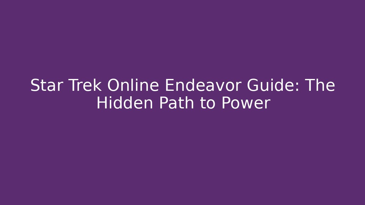 Star Trek Online Endeavor Guide: The Hidden Path to Power