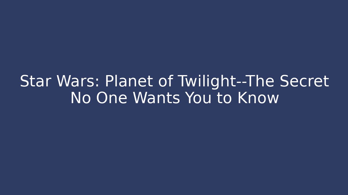 Star Wars: Planet of Twilight—The Secret No One Wants You to Know - Vintage E-Juice