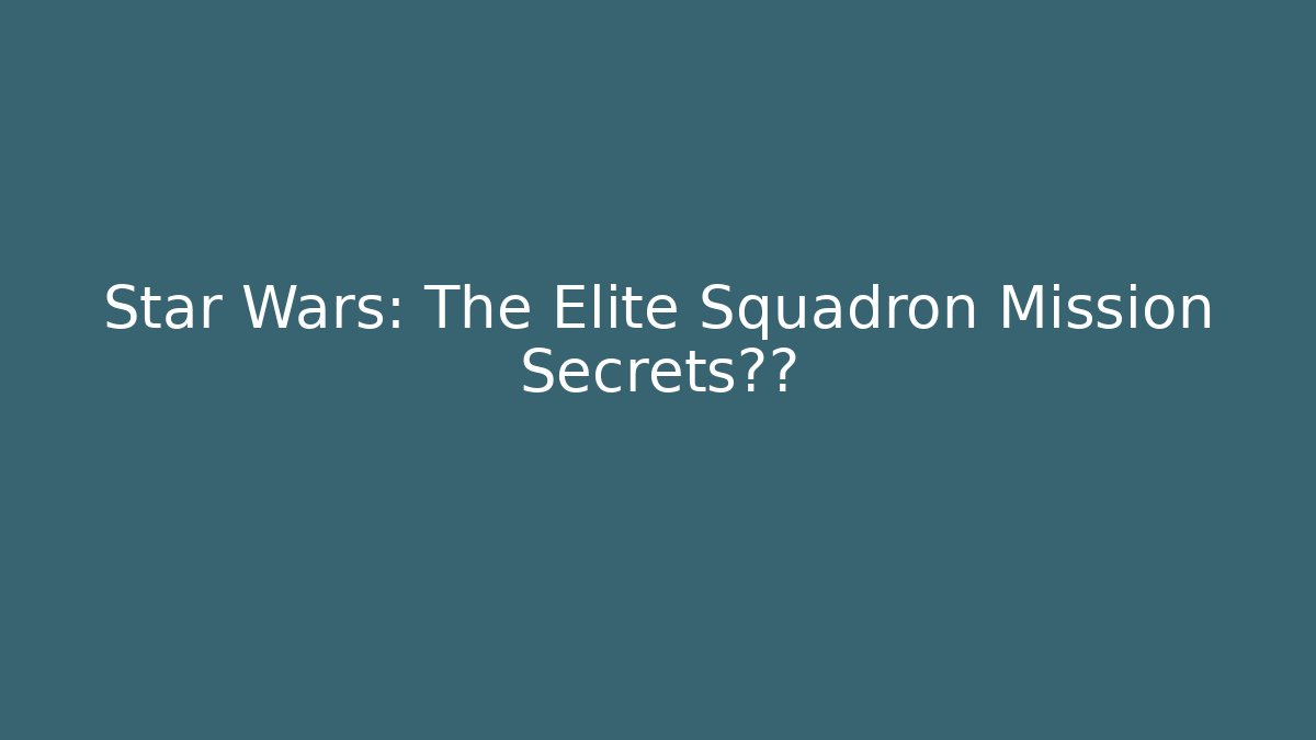 Star Wars: The Elite Squadron Mission Secrets曝光