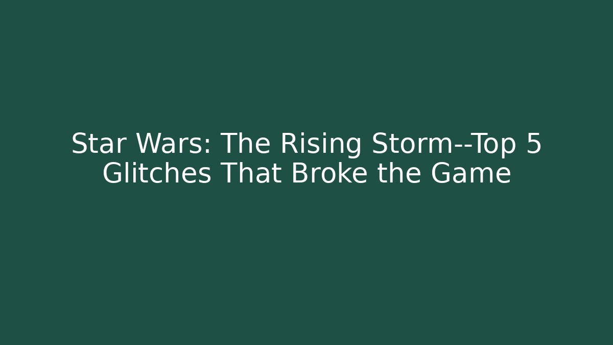 Star Wars: The Rising Storm—Top 5 Glitches That Broke the Game