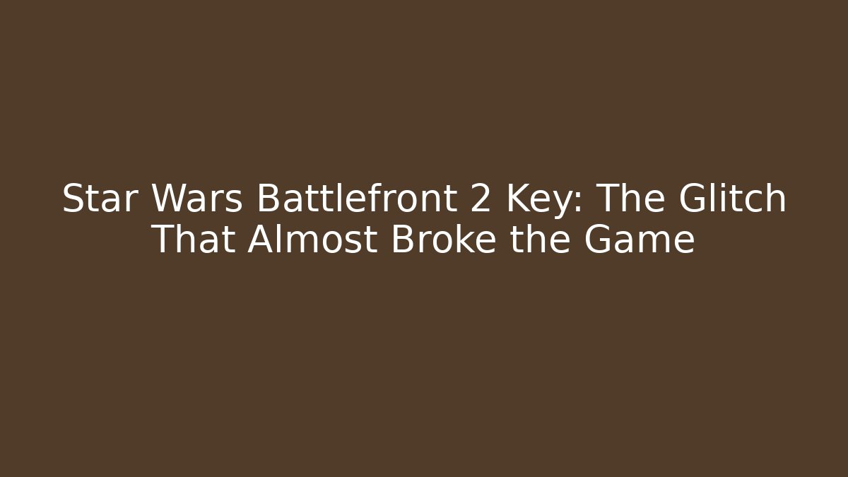 Star Wars Battlefront 2 Key: The Glitch That Almost Broke the Game - Vintage E-Juice