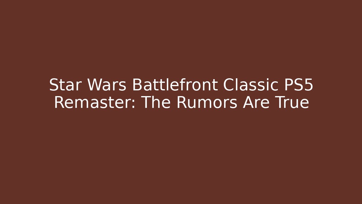 Star Wars Battlefront Classic PS5 Remaster: The Rumors Are True