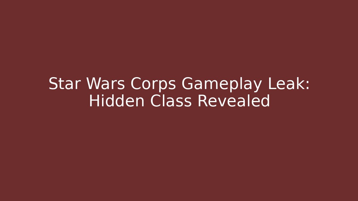 Star Wars Corps Gameplay Leak: Hidden Class Revealed