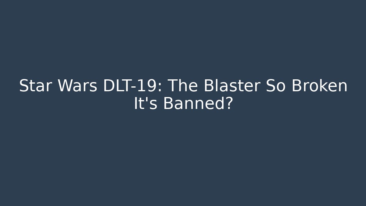 Star Wars DLT-19: The Blaster So Broken It’s Banned? - Vintage E-Juice