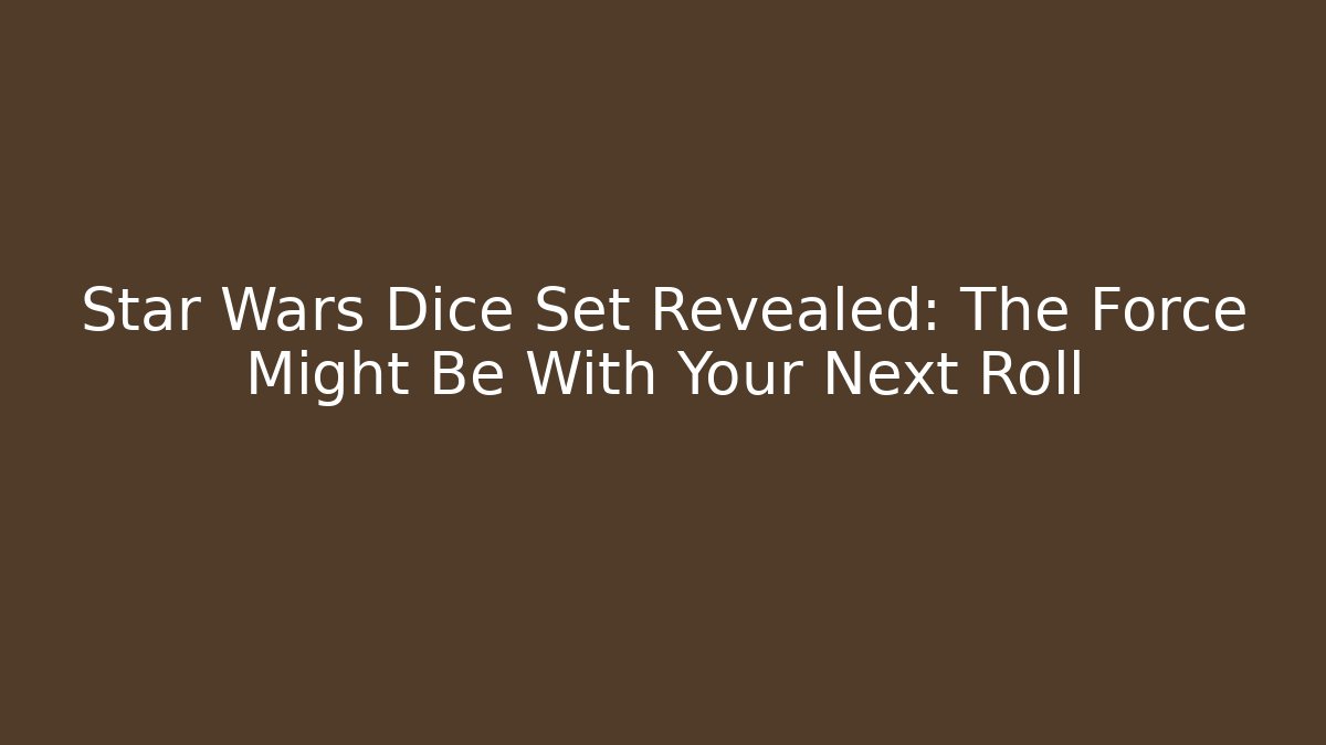 Star Wars Dice Set Revealed: The Force Might Be With Your Next Roll - Vintage E-Juice
