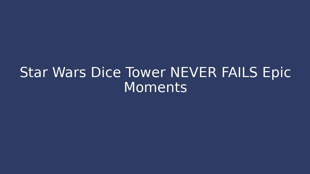Star Wars Dice Tower NEVER FAILS Epic Moments