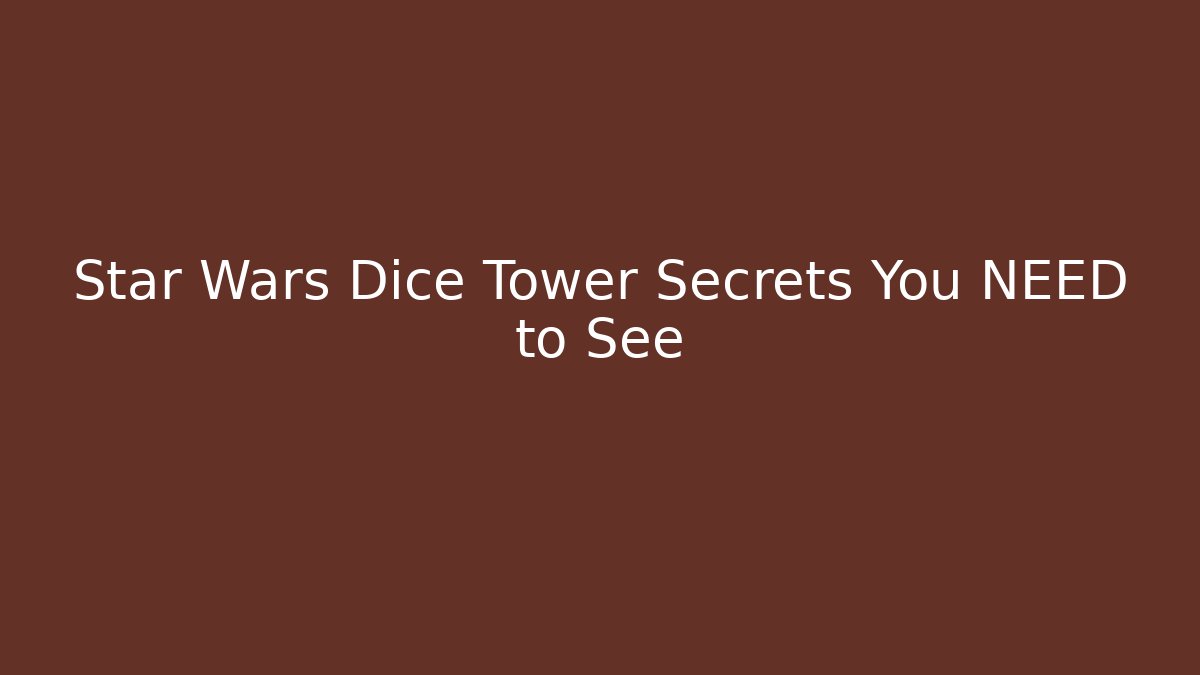 Star Wars Dice Tower Secrets You NEED to See