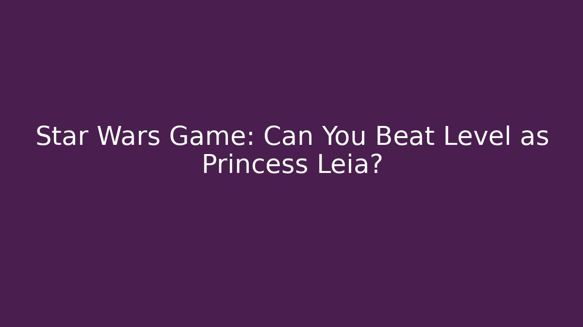 Star Wars Game: Can You Beat Level as Princess Leia?