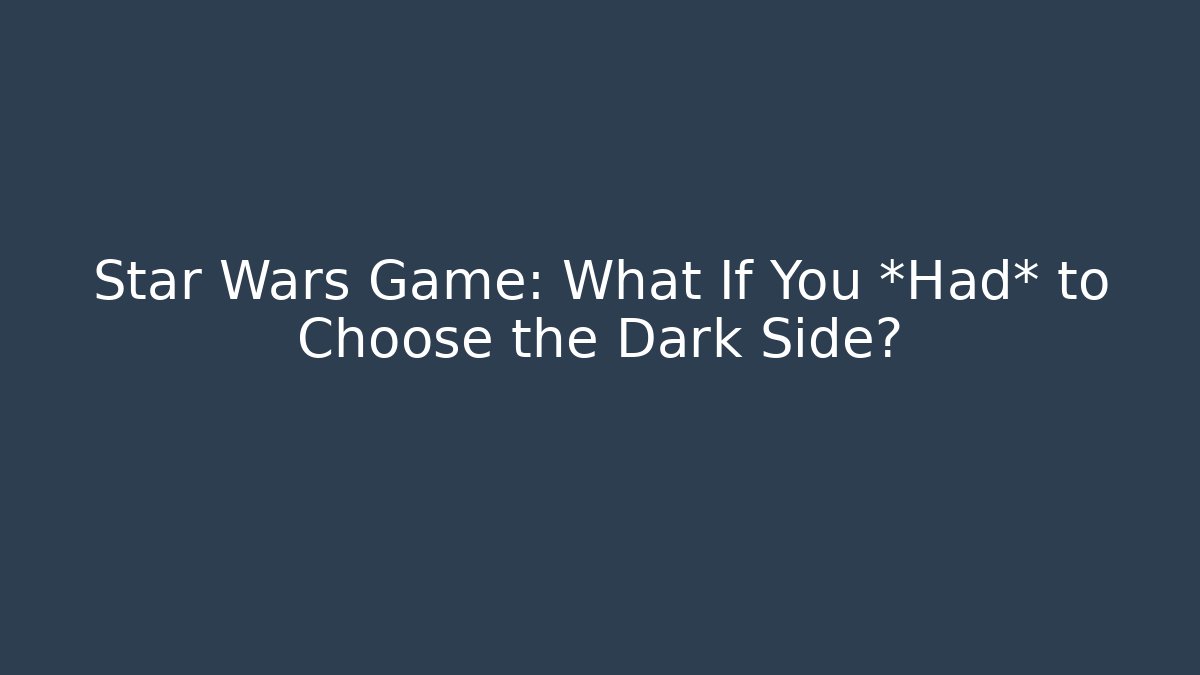 Star Wars Game: What If You *Had* to Choose the Dark Side?