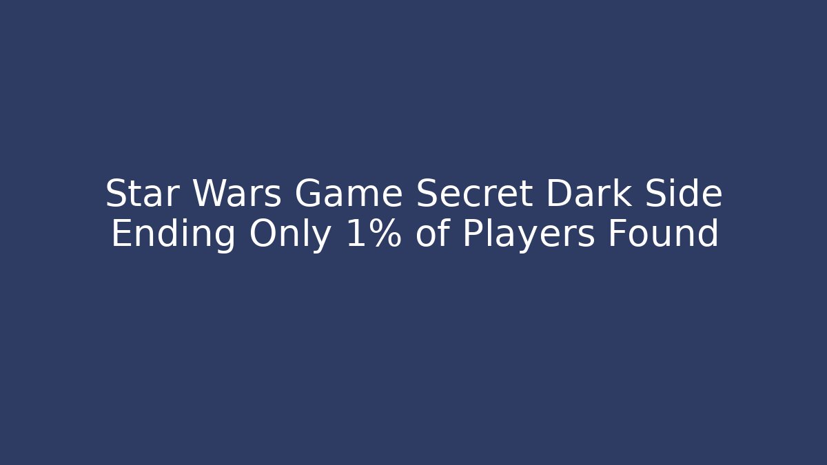 Star Wars Game Secret Dark Side Ending Only 1% of Players Found