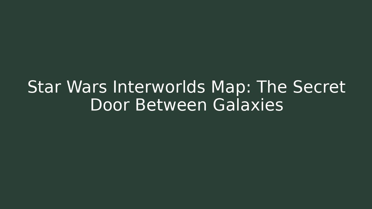 Star Wars Interworlds Map: The Secret Door Between Galaxies