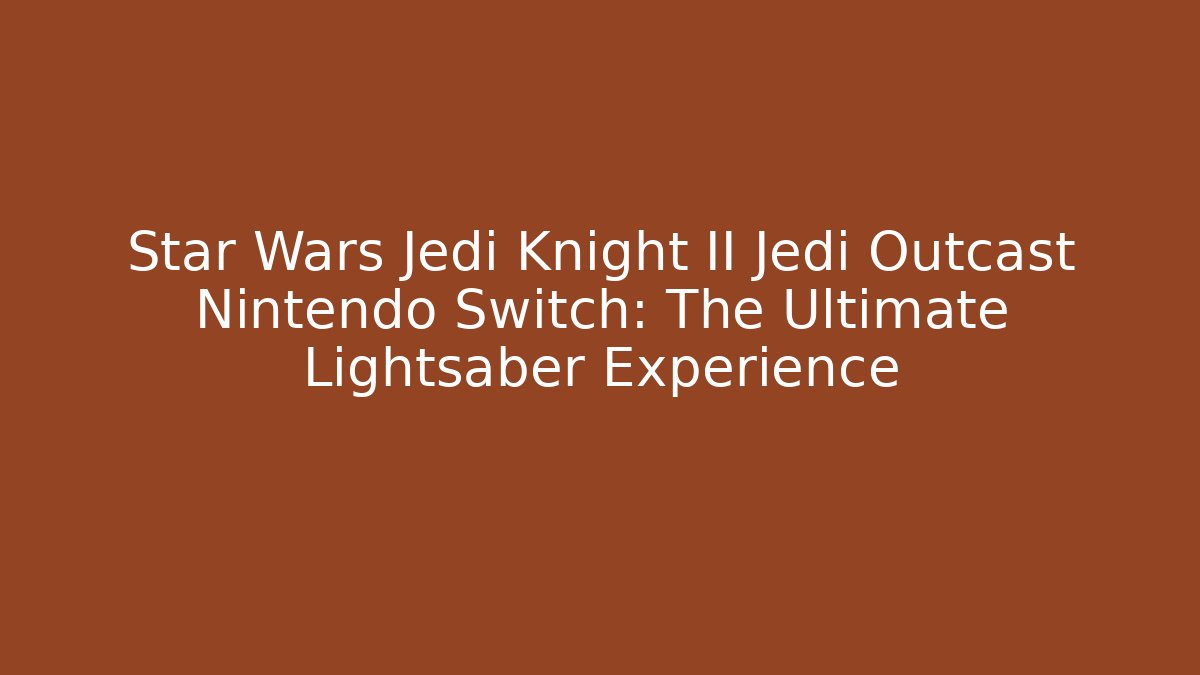 Star Wars Jedi Knight II Jedi Outcast Nintendo Switch: The Ultimate Lightsaber Experience