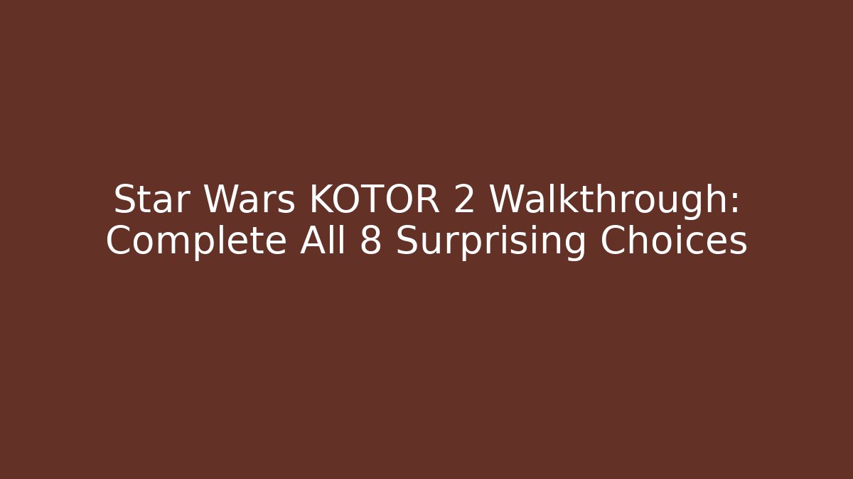 Star Wars KOTOR 2 Walkthrough: Complete All 8 Surprising Choices