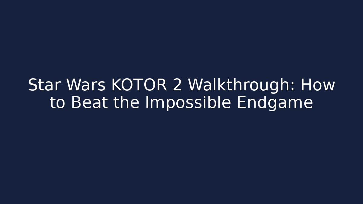 Star Wars KOTOR 2 Walkthrough: How to Beat the Impossible Endgame