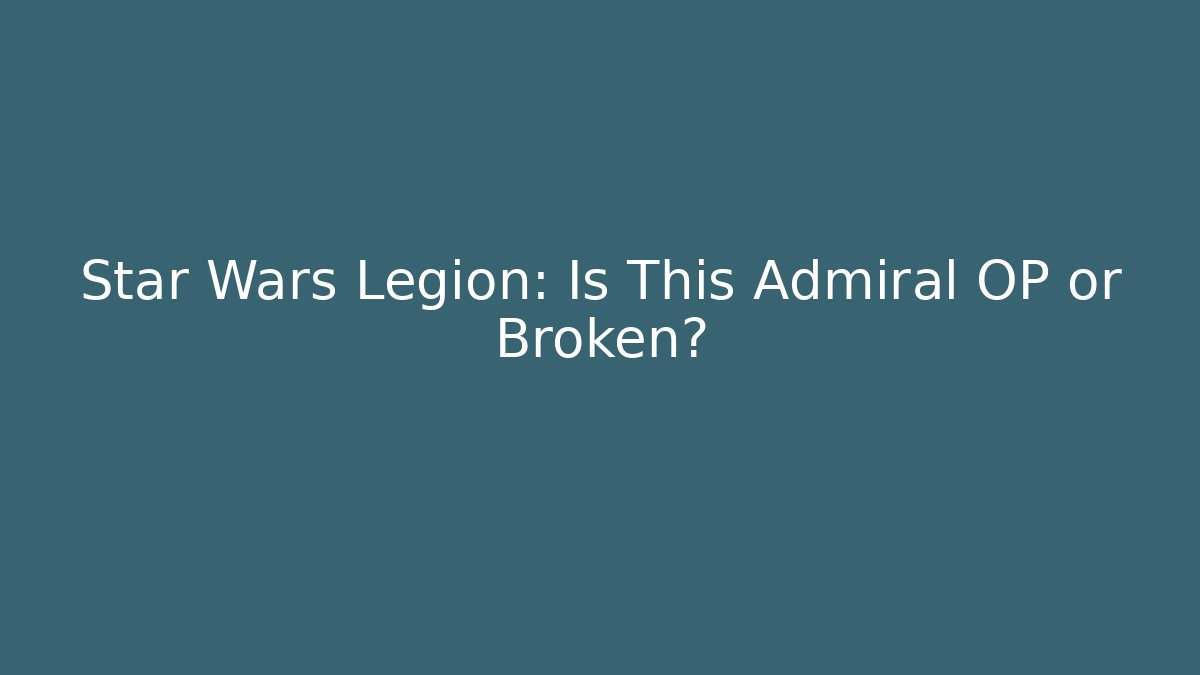 Star Wars Legion: Is This Admiral OP or Broken? - Vintage E-Juice
