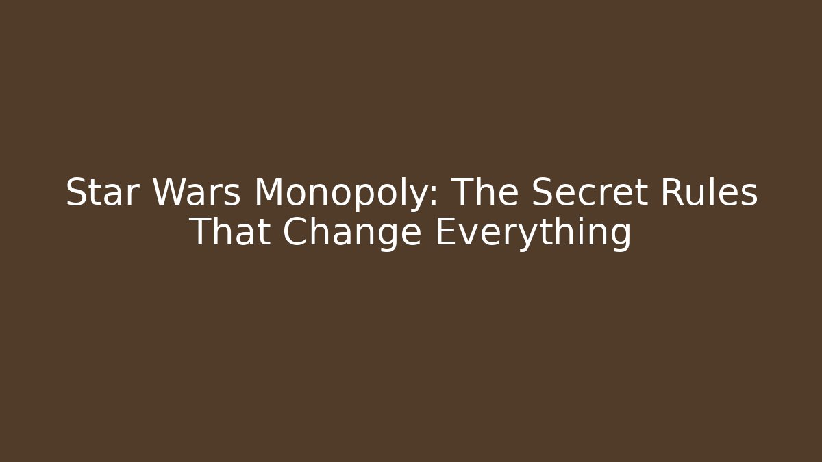 Star Wars Monopoly: The Secret Rules That Change Everything