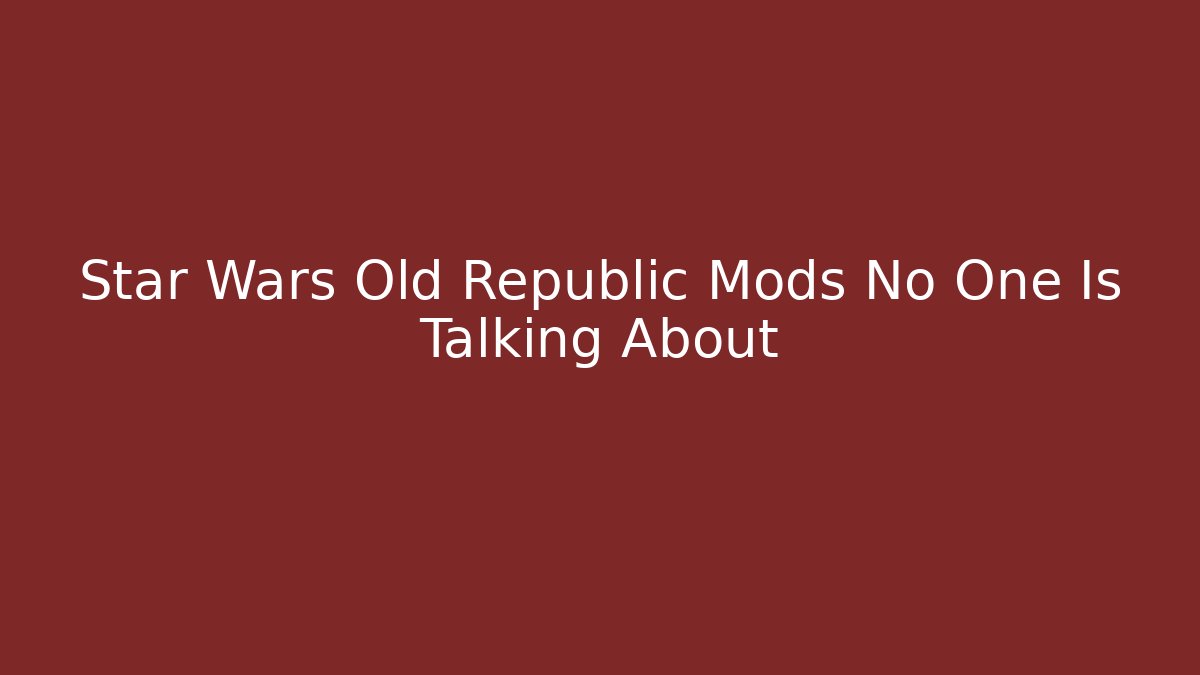 Star Wars Old Republic Mods No One Is Talking About