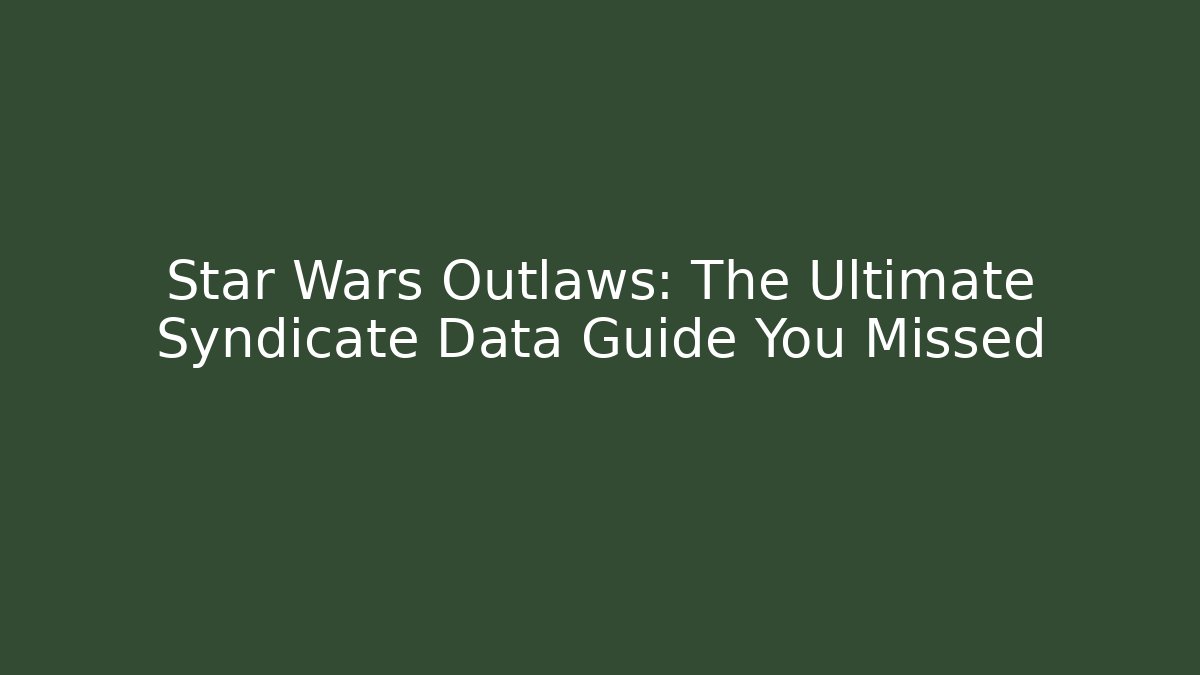 Star Wars Outlaws: The Ultimate Syndicate Data Guide You Missed