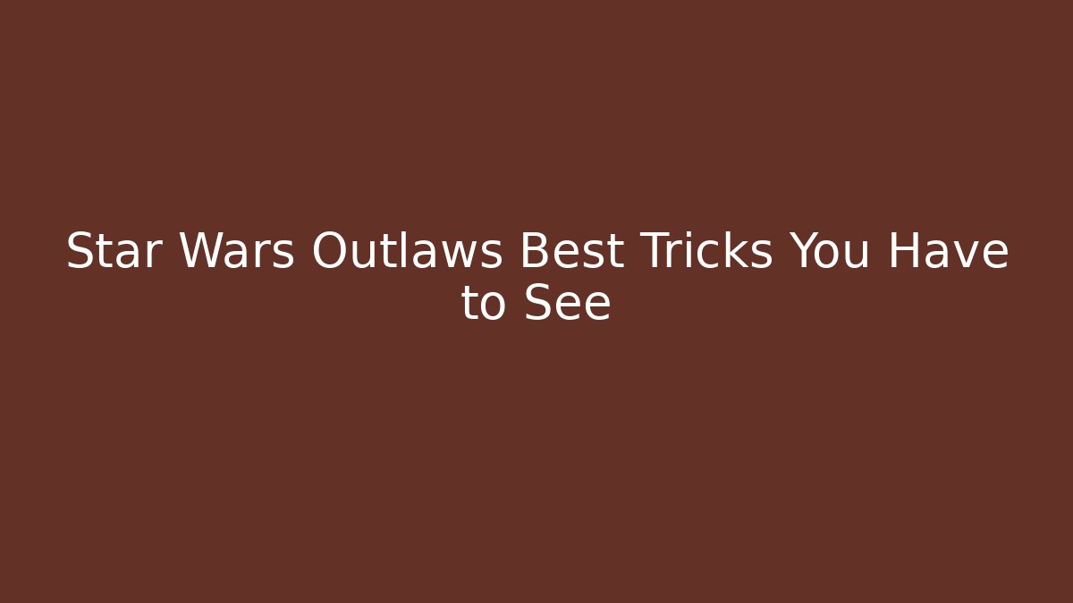 Star Wars Outlaws Best Tricks You Have to See