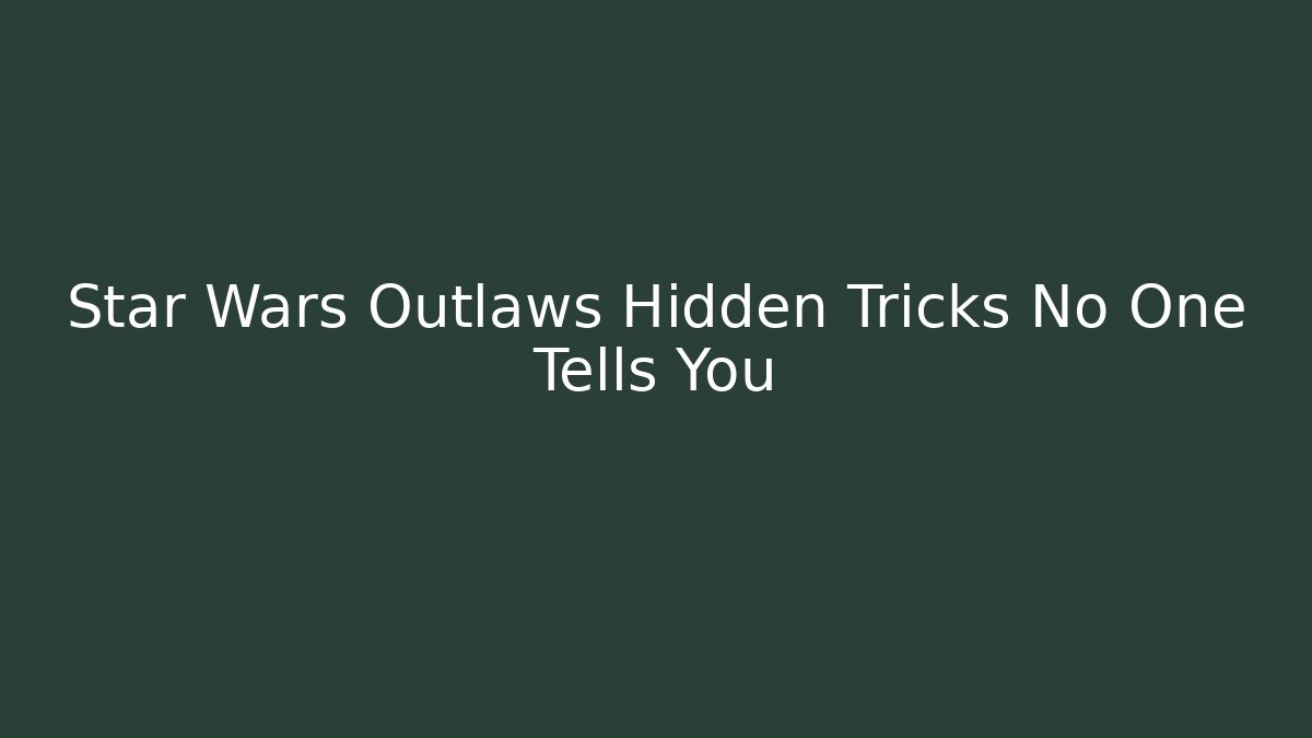 Star Wars Outlaws Hidden Tricks No One Tells You