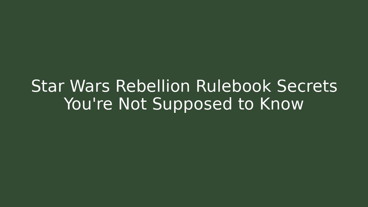 Star Wars Rebellion Rulebook Secrets You're Not Supposed to Know