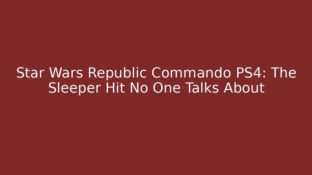 Star Wars Republic Commando PS4: The Sleeper Hit No One Talks About