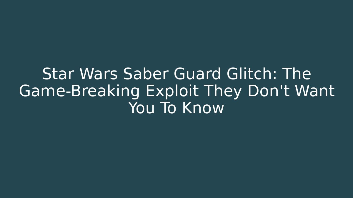 Star Wars Saber Guard Glitch: The Game-Breaking Exploit They Don't Want You To Know
