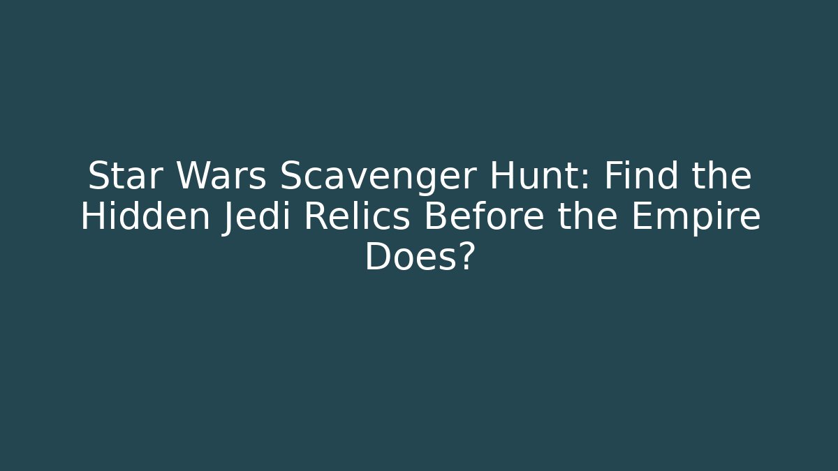 Star Wars Scavenger Hunt: Find the Hidden Jedi Relics Before the Empire Does?