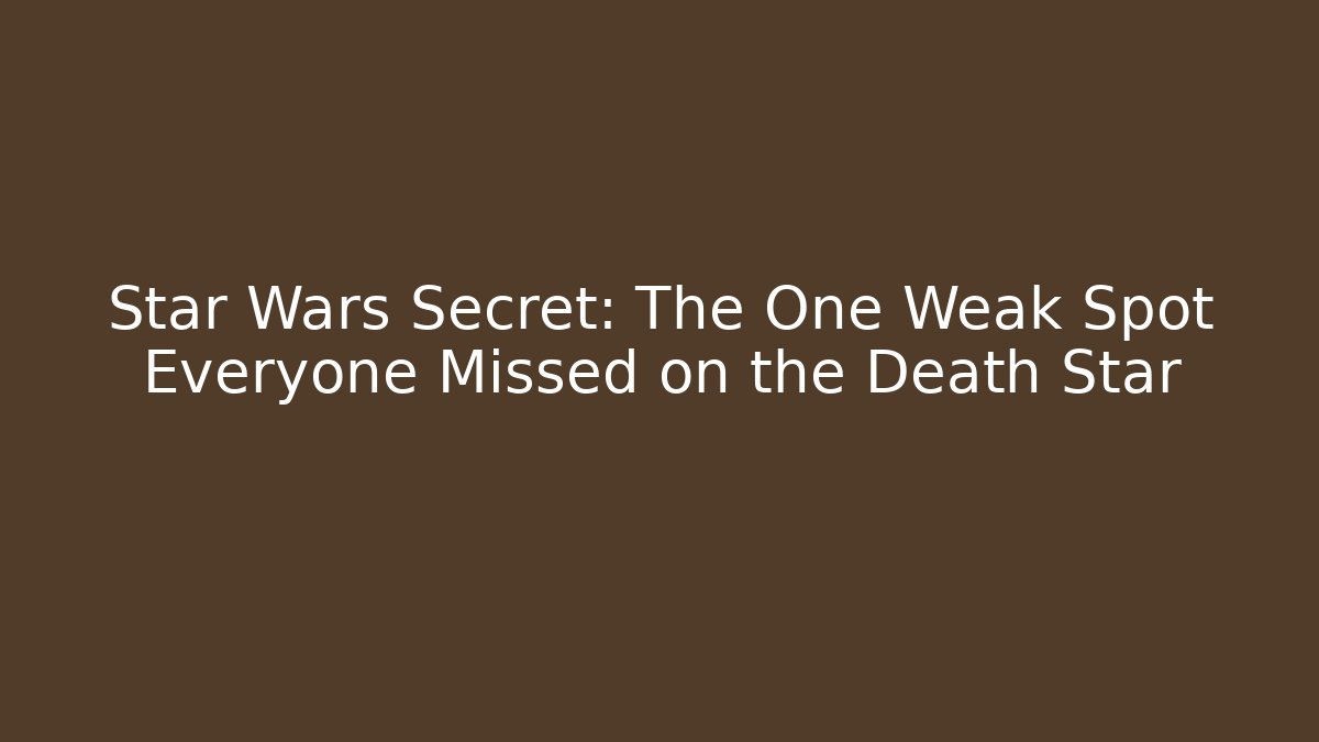 Star Wars Secret: The One Weak Spot Everyone Missed on the Death Star
