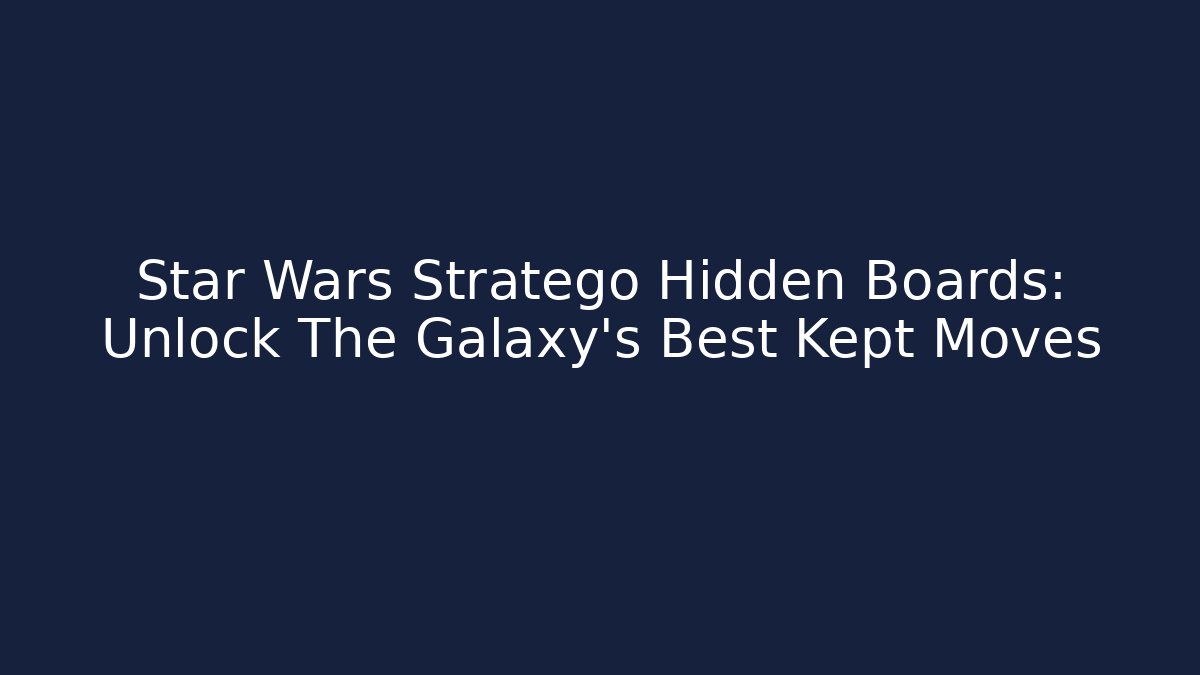 Star Wars Stratego Hidden Boards: Unlock The Galaxy's Best Kept Moves