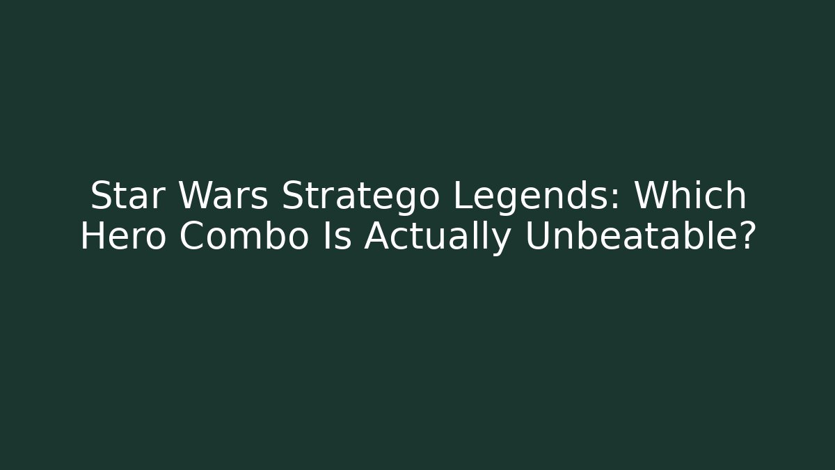 Star Wars Stratego Legends: Which Hero Combo Is Actually Unbeatable? - Vintage E-Juice