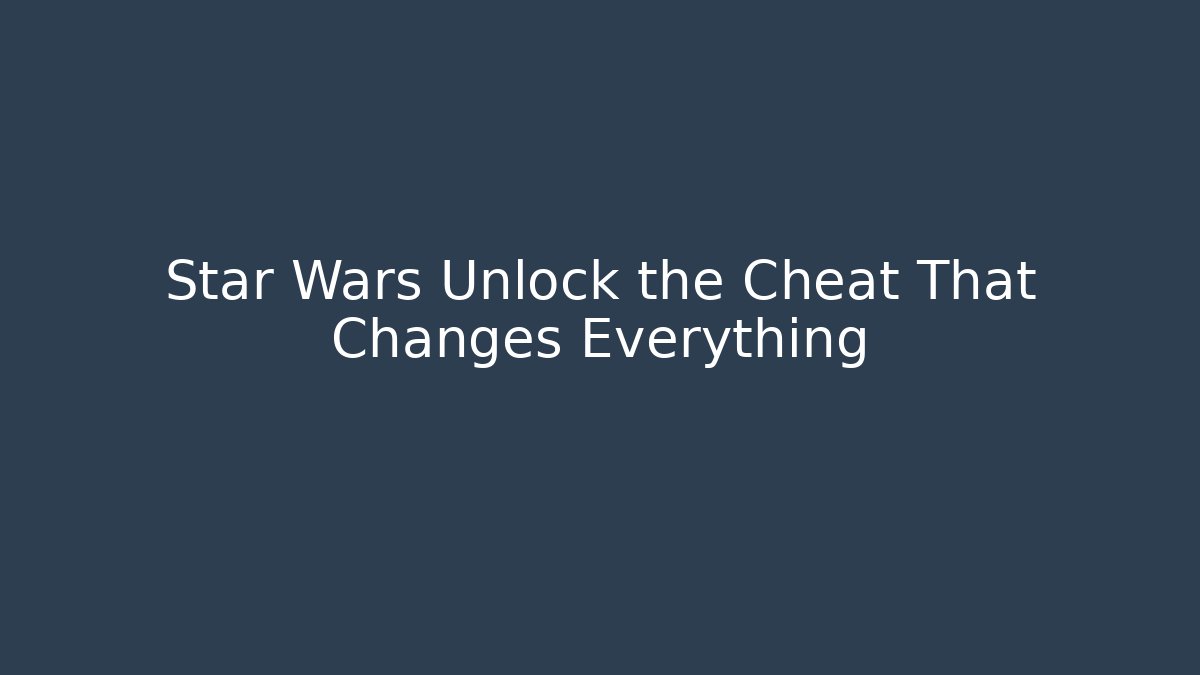 Star Wars Unlock the Cheat That Changes Everything