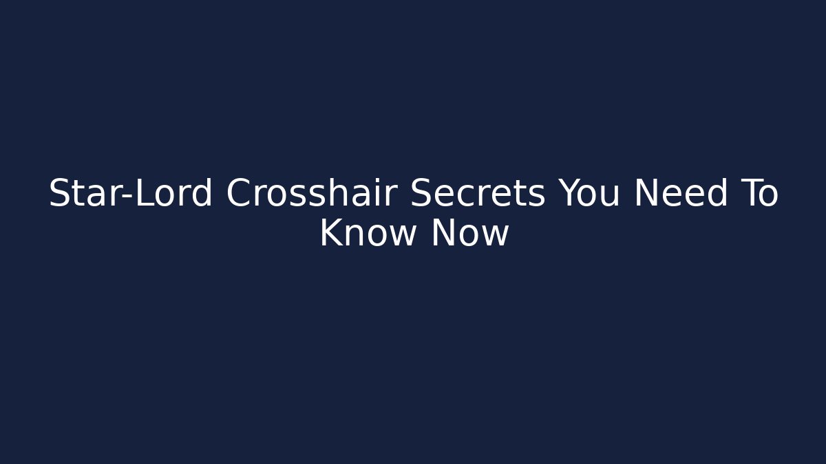Star-Lord Crosshair Secrets You Need To Know Now