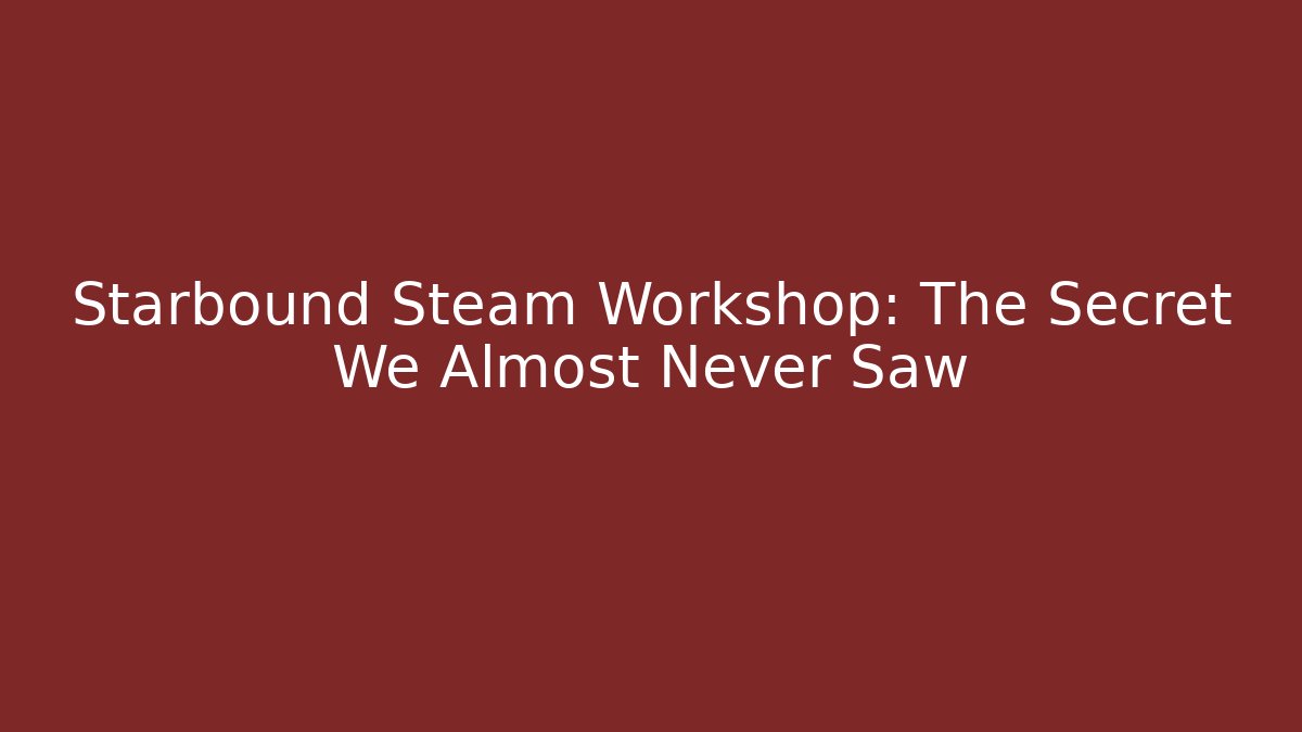 Starbound Steam Workshop: The Secret We Almost Never Saw - Vintage E-Juice