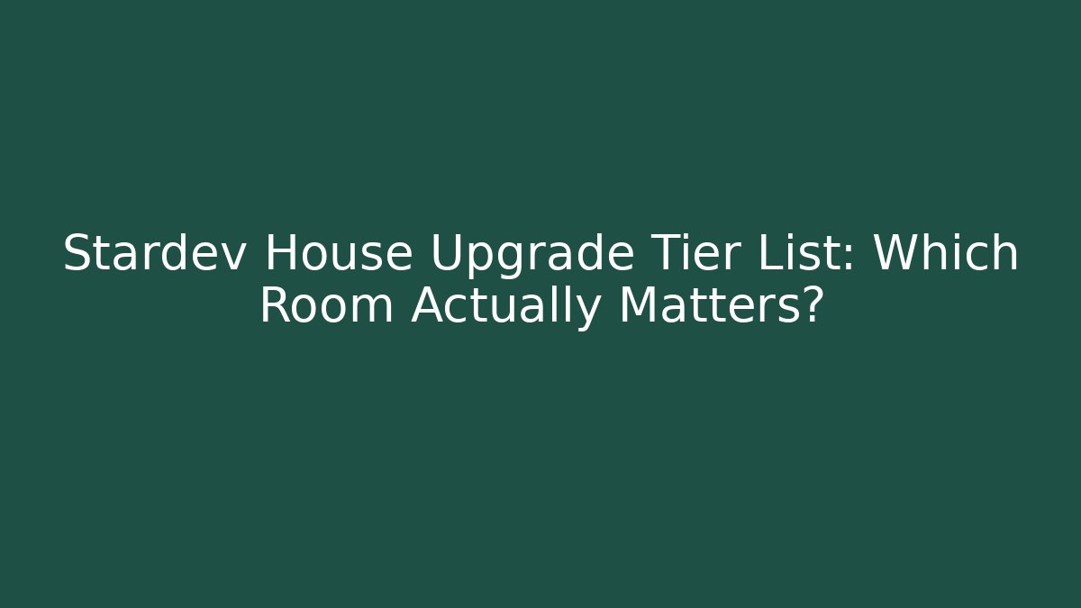 Stardev House Upgrade Tier List: Which Room Actually Matters?