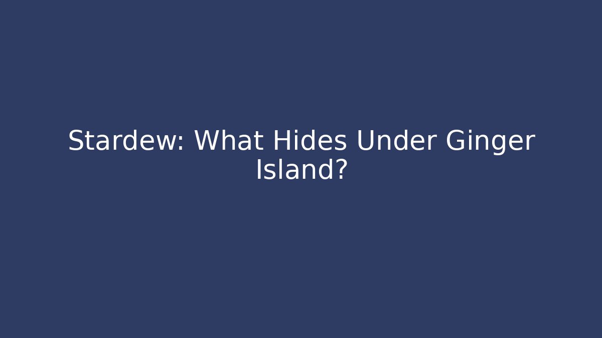 Stardew: What Hides Under Ginger Island?